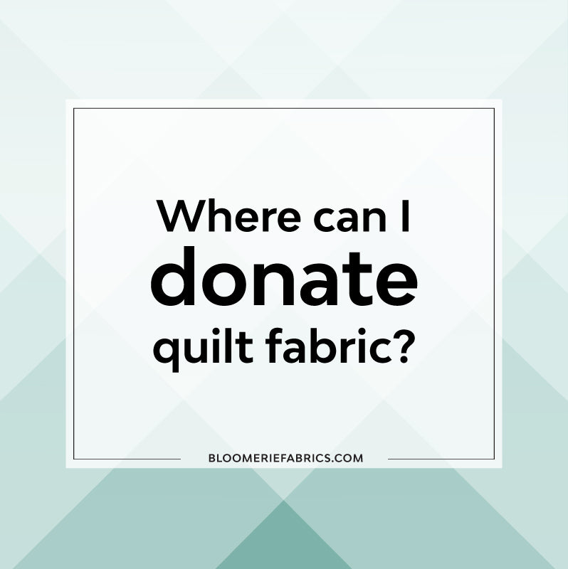 Where can I donate quilt fabric? Bloomerie Fabrics